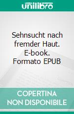 Sehnsucht nach fremder Haut. E-book. Formato EPUB ebook