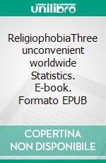 ReligiophobiaThree unconvenient worldwide Statistics. E-book. Formato EPUB