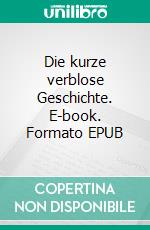 Die kurze verblose Geschichte. E-book. Formato EPUB ebook di Parker Díaz Martínez