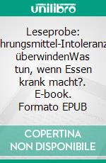 Leseprobe: Nahrungsmittel-Intoleranzen überwindenWas tun, wenn Essen krank macht?. E-book. Formato EPUB ebook di Helga Libowski