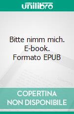 Bitte nimm mich. E-book. Formato EPUB ebook