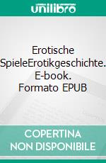 Erotische SpieleErotikgeschichte. E-book. Formato EPUB ebook di Andre Le Bierre