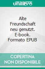 Alte Freundschaft neu genutzt. E-book. Formato EPUB ebook