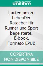 Laufen um zu LebenDer Ratgeber für Runner und Sport begeisterte. E-book. Formato EPUB ebook di Enrico Kendl