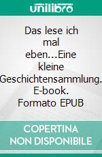 Das lese ich mal eben...Eine kleine Geschichtensammlung. E-book. Formato EPUB ebook di Christian Gläsmann