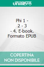 Phi 1 - 2 - 3 - 4. E-book. Formato EPUB ebook di leo hoeninger