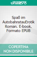 Spaß im AutobahnstauErotik Roman. E-book. Formato EPUB ebook