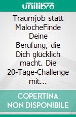 Traumjob statt MalocheFinde Deine Berufung, die Dich glücklich macht. Die 20-Tage-Challenge mit Erfolgsgarantie!. E-book. Formato EPUB ebook di Peggy Schröder