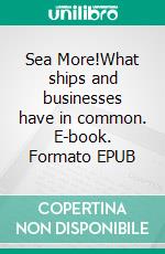 Sea More!What ships and businesses have in common. E-book. Formato EPUB ebook