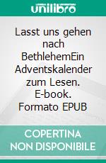 Lasst uns gehen nach BethlehemEin Adventskalender zum Lesen. E-book. Formato EPUB ebook