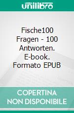 Fische100 Fragen - 100 Antworten. E-book. Formato EPUB ebook