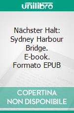 Nächster Halt: Sydney Harbour Bridge. E-book. Formato EPUB ebook di Elaine Laurae Weolke