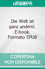 Die Welt ist ganz anders!. E-book. Formato EPUB ebook