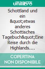 Schottland und ein &quot;etwas anderes Schottisches Tagebuch&quot;Eine Reise durch die Highlands. E-book. Formato EPUB ebook