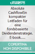 Absolute CashflowEin kompakter Leitfaden für eine fondsbasierte Dividendenstrategie. E-book. Formato EPUB ebook