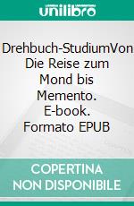 Drehbuch-StudiumVon Die Reise zum Mond bis Memento. E-book. Formato EPUB ebook di Edgar von Cossart