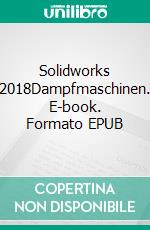 Solidworks 2018Dampfmaschinen. E-book. Formato EPUB ebook di Hans- J. Engelke