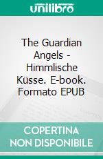 The Guardian Angels - Himmlische Küsse. E-book. Formato EPUB ebook di Ally Trust