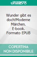 Wunder gibt es doch!Moderne Märchen. E-book. Formato EPUB ebook