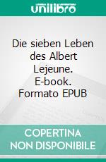 Die sieben Leben des Albert Lejeune. E-book. Formato EPUB ebook di Hans Poignee