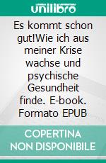 Es kommt schon gut!Wie ich aus meiner Krise wachse und psychische Gesundheit finde. E-book. Formato EPUB ebook