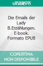 Die Emails der Lady B.Erzählungen. E-book. Formato EPUB ebook di Paul Johannes Koller