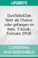 DurchblickDas Netz als Chance oder gefangen im Netz. E-book. Formato EPUB