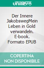 Der Innere JakobswegMein Leben in Gold verwandeln. E-book. Formato EPUB ebook