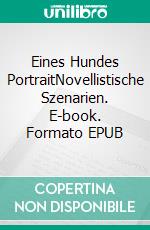 Eines Hundes PortraitNovellistische Szenarien. E-book. Formato EPUB ebook