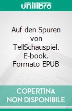 Auf den Spuren von TellSchauspiel. E-book. Formato EPUB ebook