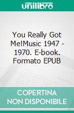 You Really Got Me!Music 1947 - 1970. E-book. Formato EPUB ebook di Christian Schmid