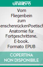 Vom Fliegenbein zum MenschenrückenPoetische Anatomie für Fortgeschrittene. E-book. Formato EPUB ebook di Sigi Heider