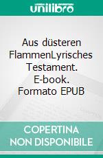 Aus düsteren FlammenLyrisches Testament. E-book. Formato EPUB ebook di Paul Gisi