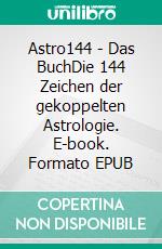 Astro144 - Das BuchDie 144 Zeichen der gekoppelten Astrologie. E-book. Formato EPUB ebook