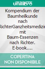 Kompendium der Baumheilkunde nach RichterGanzheitsmedizin mit Baum-Essenzen nach Richter. E-book. Formato EPUB ebook