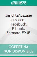 InsightsAuszüge aus dem Tagebuch. E-book. Formato EPUB