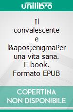 Il convalescente e l'enigmaPer una vita sana. E-book. Formato EPUB ebook