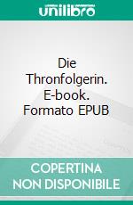 Die Thronfolgerin. E-book. Formato EPUB ebook