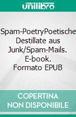 Spam-PoetryPoetische Destillate aus Junk/Spam-Mails. E-book. Formato EPUB ebook