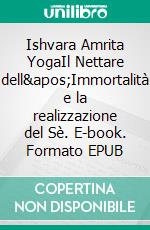 Ishvara Amrita YogaIl Nettare dell'Immortalità e la realizzazione del Sè. E-book. Formato EPUB ebook di Maria Theresia Bitterli