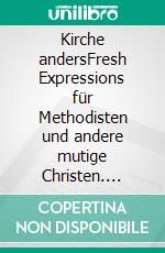 Kirche andersFresh Expressions für Methodisten und andere mutige Christen. E-book. Formato EPUB ebook di Matthias Fankhauser