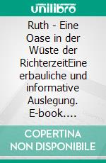 Ruth - Eine Oase in der Wüste der RichterzeitEine erbauliche und informative Auslegung. E-book. Formato EPUB ebook di Hansruedi Tremp