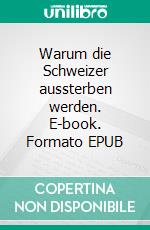 Warum die Schweizer aussterben werden. E-book. Formato EPUB ebook