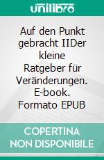 Auf den Punkt gebracht IIDer kleine Ratgeber für Veränderungen. E-book. Formato EPUB ebook