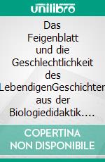 Das Feigenblatt und die Geschlechtlichkeit des LebendigenGeschichten aus der Biologiedidaktik. E-book. Formato EPUB