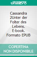 Cassandra 2Unter der Folter des Lebens. E-book. Formato EPUB ebook