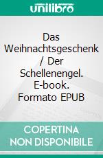 Das Weihnachtsgeschenk / Der Schellenengel. E-book. Formato EPUB