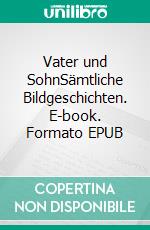 Vater und SohnSämtliche Bildgeschichten. E-book. Formato EPUB ebook