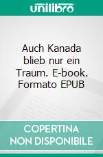 Auch Kanada blieb nur ein Traum. E-book. Formato EPUB ebook