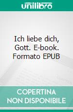 Ich liebe dich, Gott. E-book. Formato EPUB ebook